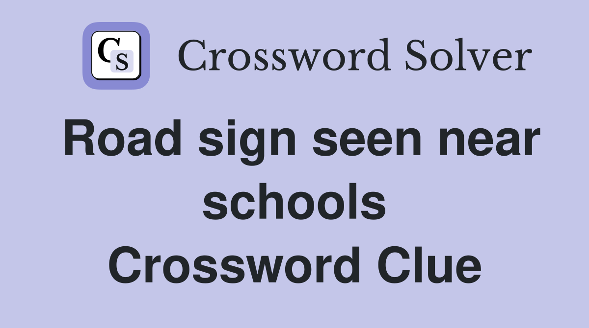 Road sign seen near schools Crossword Clue Answers Crossword Solver